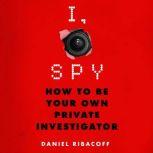 I, Spy How to Be Your Own Private Investigator, Daniel Ribacoff