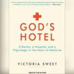 God's Hotel A Doctor, a Hospital, and a Pilgrimage to the Heart of Medicine, Victoria Sweet