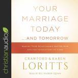 Your Marriage Today...and Tomorrow Making Your Relationship Matter Now and for Generations to Come, Crawford Loritts