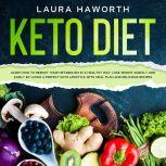 KETO DIET: Learn How to Reboot Your Metabolism in a Healthy Way, Lose Weight Quickly and Easily by Living a Perfect Keto Lifestyle  with Meal Plan and Delicious Recipes, Laura Haworth