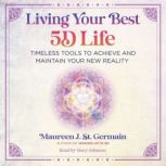 Living Your Best 5D Life, Maureen J. St. Germain