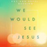 We Would See Jesus Discovering God's Provision for You in Christ, Roy Hession