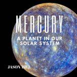 Mercury: A Planet in our Solar System, Jason Hill