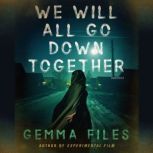 We Will All Go Down Together, Gemma Files