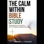 The Calm Within Bible Study  Overcom..., Wendy J Couch