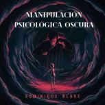 Manipulacion Psicologica Oscura, Dominique Blake