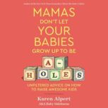 Mamas Dont Let Your Babies Grow Up T..., Karen Alpert