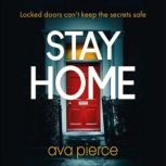 Stay Home The gripping lockdown thriller about staying alert and staying alive, Ava Pierce