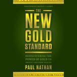 The New Gold Standard Rediscovering the Power of Gold to Protect and Grow Wealth, Donald Luskin