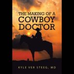 The Making of a Cowboy Doctor, Kyle Ver Steeg MD