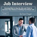 Job Interview Knowing What to Say, Do, Ask, and Think to Increase Your Chances of Getting Your Dream Job, Derrick Foresight