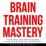 BRAIN TRAINING MASTERY  Train Your M..., Richard Mitchell