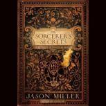 Sorcerer's Secrets, The Strategies in Practical Magick, Jason Miller