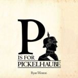 P is for Pickelhaube, Ryan Weston
