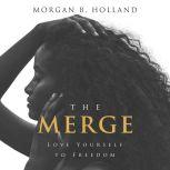 The Merge Love Yourself to Freedom, Morgan B. Holland