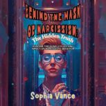 Behind the Mask of Narcissism The Hi..., Sophia Vance