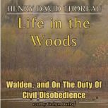 Life in The Woods Walden, and On The..., Henry David Thoreau