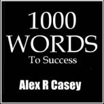 1000 Words to Success, Alex R Casey