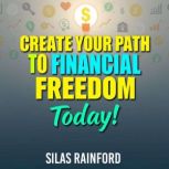 Create Your Path to Financial Freedom..., Silas Rainford