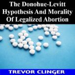 The DonohueLevitt Hypothesis And Mor..., Trevor Clinger