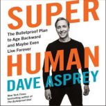 Super Human The Bulletproof Plan to Age Backward and Maybe Even Live Forever, Dave Asprey