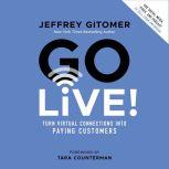 Go Live! Turn Virtual Connections into Paying Customers, Jeffrey Gitomer