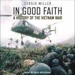 In Good Faith A History of the Vietnam War Volume I: 1945-65, Sergio Miller