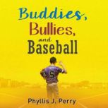 Buddies, Bullies, and Baseball, Phyllis J. Perry