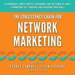 The Consistency Chain for Network Marketing A Remarkably Simple Process for Harnessing the Power of Habit, Eliminating Self Sabotage and Achieving Your Goals, George Campbell