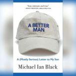 A Better Man A (Mostly Serious) Letter to My Son, Michael Ian Black