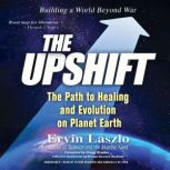 The Upshift The Path to Healing and Evolution on Planet Earth, Ervin Laszlo