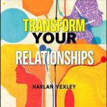 Transform Your Relationships Unmaski..., Harlan Vexley