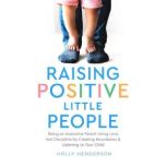 Raising Positive Little People, Holly Henderson