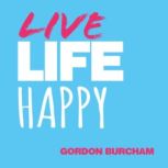 Live Life Happy, Gordon Burcham