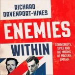 Enemies Within Communists, the Cambridge Spies and the Making of Modern Britain, Richard Davenport-Hines