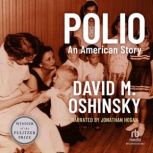 Polio An American Story, David Oshinsky