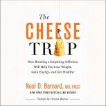 The Cheese Trap How Breaking a Surprising Addiction Will Help You Lose Weight, Gain Energy, and Get Healthy, Neal D Barnard