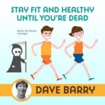 Stay Fit and Healthy until Youre Dea..., Dave Barry