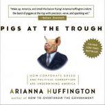 Pigs at the Trough How Corporate Greed and Political Corruption are Undermining America, Arianna Huffington