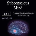 Subconscious Mind Understanding Conscientiousness and Mind Hacking, Emily Wilds