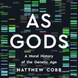 As Gods A Moral History of the Genetic Age, Matthew Cobb