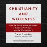 Christianity and Wokeness How the Social Justice Movement Is Hijacking the Gospel—and the Way to Stop It , Owen Strachan