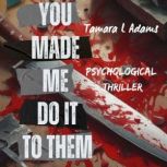 You Made Me Do It To Them, Tamara L Adams