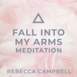 Fall into My Arms Meditation, Rebecca Campbell