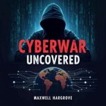 Cyberwar Uncovered Hunting Russias ..., Maxwell Hargrove