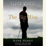 The Big Miss My Years Coaching Tiger Woods, Hank Haney