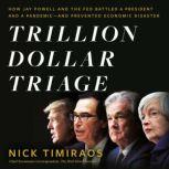 Trillion Dollar Triage How Jay Powell and the Fed Battled a President and a Pandemic---and  Prevented Economic Disaster, Nick Timiraos