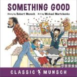 Something Good Classic Munsch Audio..., Robert Munsch