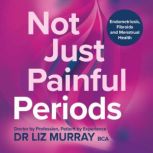 Not Just Painful Periods, Dr Liz Murray