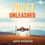 Trust Unleashed Transform Your Conne..., Jasper Waverford